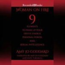 Woman on Fire: 9 Elements to Wake Up Your Erotic Energy, Personal Power, and Sexual Intelligence