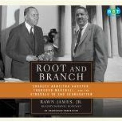 Root and Branch: Charles Hamilton Houston, Thurgood Marshall, and the Struggle to End Segregation