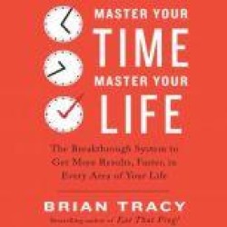 Master Your Time, Master Your Life: The Breakthrough System to Get More Results, Faster, in Every Area of Your Life