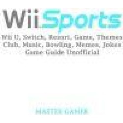 Wii Sports, Wii U, Switch, Resort, Game, Themes, Club, Music, Bowling, Memes, Jokes, Game Guide Unofficial
