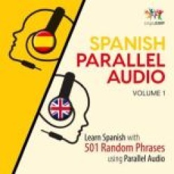 Spanish Parallel Audio - Learn Spanish with 501 Random Phrases using Parallel Audio - Volume 1