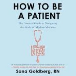 How to Be a Patient: The Essential Guide to Navigating the World of Modern Medicine