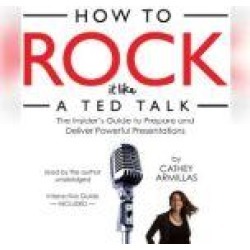 How to Rock It Like a TED Talk: The Insiders Guide to Prepare and Deliver Powerful Presentations