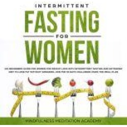 Intermittent Fasting for Women: 101 Beginners Guide for Women for Weight Loss with Intermittent Fasting and Ketogenic Diet to