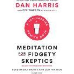 Meditation for Fidgety Skeptics: A 10% Happier How-to Book
