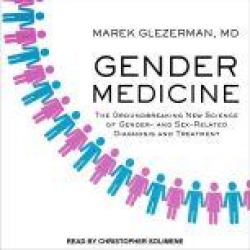 Gender Medicine: The Groundbreaking New Science of Gender- and Sex-Related Diagnosis and Treatment