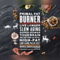 Primal Fat Burner: Live Longer, Slow Aging, Super-Power Your Brain, and Save Your Life with a High-Fat, Low-Carb Paleo