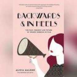 Backwards and in Heels: The Past, Present, and Future of Women Working in Film