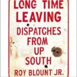Long Time Leaving: Dispatches from Up South