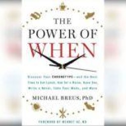 The Power of When: Discover Your Chronotype--and the Best Time to Eat Lunch, Ask for a Raise, Have Sex, Write a Novel, Take Yo