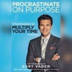 Procrastinate on Purpose: 5 Permissions to Multiply Your Time
