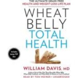 Wheat Belly Total Health: The Ultimate Grain-Free Health and Weight-Loss Life Plan