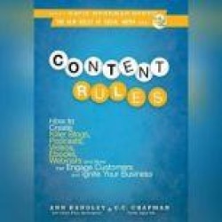 Content Rules: How to Create Killer Blogs, Podcasts, Videos, Ebooks, Webinars (and More) That Engage Customers and Ignite Your