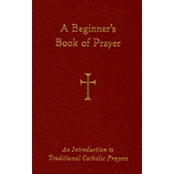 beginners book of prayer an introduction to traditional catholic prayers