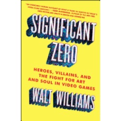 significant zero heroes villains and the fight for art and soul in video ga