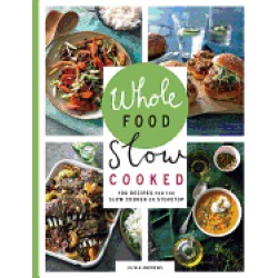 whole food slow cooked 100 recipes for the slow cooker or stovetop