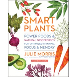 smart plants power foods and natural nootropics for optimized thinking focu