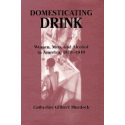 domesticating drink women men and alcohol in america 1870 1940