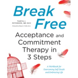 break free acceptance and commitment therapy in 3 steps a workbook for over