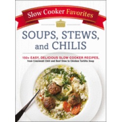 slow cooker favorites soups stews and chilis 150 easy delicious slow cooker