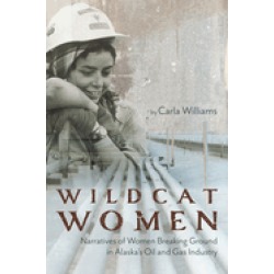wildcat women narratives of women breaking ground in alaskas oil and gas in
