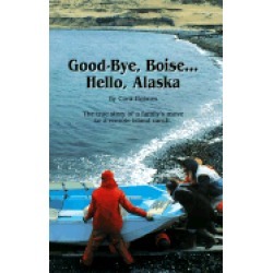good bye boise hello alaska the true story of a familys move to a remote is