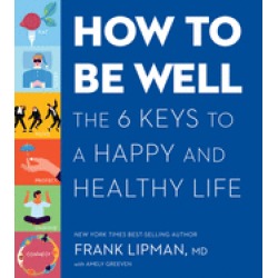 how to be well the 6 keys to a happy and healthy life