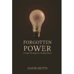 forgotten power a simple theology for a praying church
