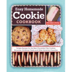 easy homemade cookie cookbook simple recipes for the best chocolate chip co