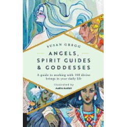 angels spirit guides and goddesses a guide to working with 100 divine being