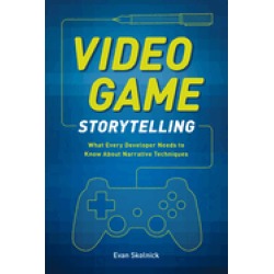 video game storytelling what every developer needs to know about narrative