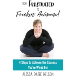 from frustrated to frickin awesome 4 steps to achieve the success youre wir
