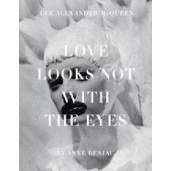 love looks not with the eyes thirteen years with lee alexander mcqueen