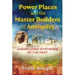 power places and the master builders of antiquity unexplained mysteries of