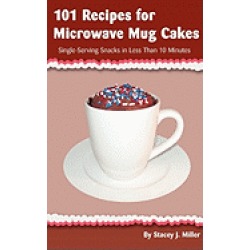 101 recipes for microwave mug cakes single serving snacks in less than 10 m
