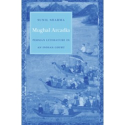 mughal arcadia persian literature in an indian court