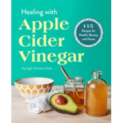 healing with apple cider vinegar 115 recipes for health beauty and home