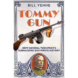 tommy gun how general thompsons submachine gun wrote histor