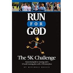 run for god the 5k challenge a practical guide to running and a 12 week tra