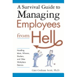 survival guide to managing employees from hell handling idiots whiners slac