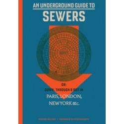 underground guide to sewers or down through and out in paris london new yor