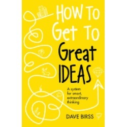 how to get to great ideas a system for smart extraordinary thinking