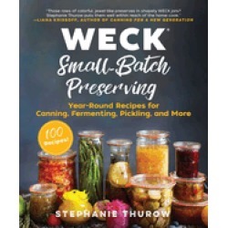 weck small batch preserving year round recipes for canning fermenting pickl
