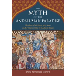 myth of the andalusian paradise muslims christians and jews under islamic r