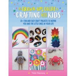 grown ups guide to crafting with kids 25 fun and easy craft projects to ins