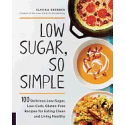 low sugar so simple 100 delicious low sugar low carb gluten free recipes fo