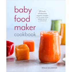 baby food maker cookbook 125 fresh wholesome organic recipes for your baby