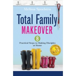 total family makeover 8 practical steps to making disciples at home
