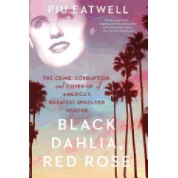 black dahlia red rose the crime corruption and cover up of americas greates