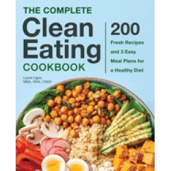 complete clean eating cookbook 200 fresh recipes and 3 easy meal plans for